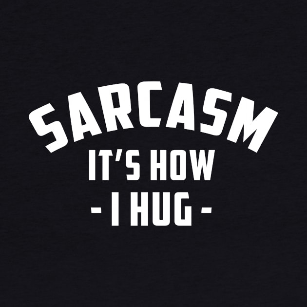 Sarcasm It's How I Hug  Funny Sarcasm 5 by HayesHanna3bE2e